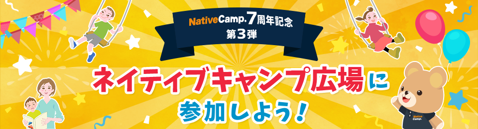 7周年記念キャンペーン第3弾 ネイティブキャンプ広場に参加しよう！